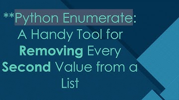 **Python Enumerate: A Handy Tool for Removing Every Second Value from a List
