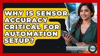 Why Is Sensor Accuracy Critical For Automation Setup - Industrial Tech Insights