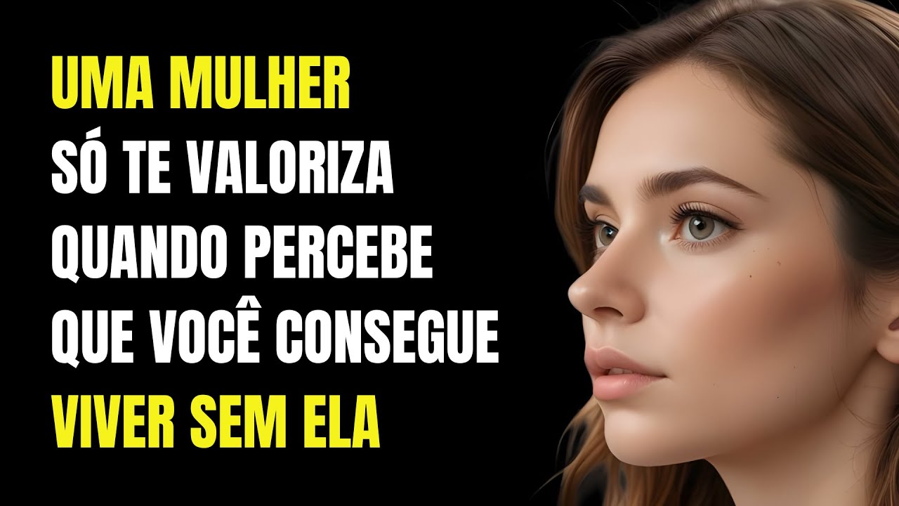 Uma Mulher Só Te Valoriza Quando Percebe Que Você Consegue Viver Sem Ela | Estoicismo