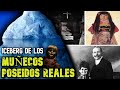 Iceberg de muñecos poseidos y embrujados (Historias y misterios)