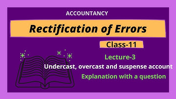 Rectification of Errors Class-11,B.com 1st year || Undercast, Overcast and suspense A/c || Lecture-3