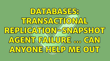 Databases: transactional replication-snapshot agent failure ... can anyone help me out