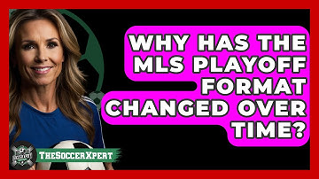 Why Has The MLS Playoff Format Changed Over Time? - The Soccer Xpert