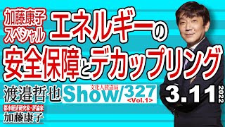 加藤康子スペシャル エネルギーの安全保障とデカップリング / 加藤康子さんてどんな人？ 教えて下さい‼【渡邉哲也show】327  Vol.1 /  20220311