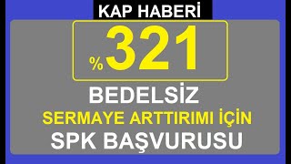 %321 BEDELSİZ SERMAYE ARTTIRIMI İÇİN SPK BAŞVURUSU | BİST BORSA HİSSE PARA ŞİRKET KÂR YÜKSELMEK ARZ