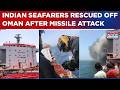 Heroic Rescue By Indian Maritime Body | 24 Seafarers Rescued Off Oman After Missile Attack On Vessel