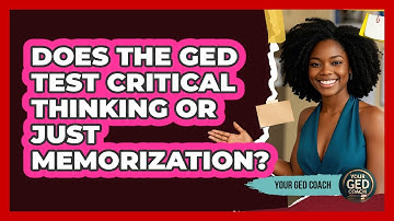 Does The GED Test Critical Thinking Or Just Memorization? - Your GED Coach