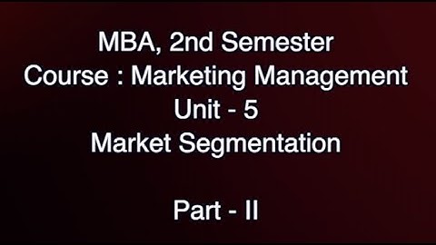 MBA, 2nd Semester, Course : Marketing Management, Unit - 5, Market Segmentation, Part - II