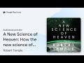 A New Science of Heaven: How the new science of... by Robert Temple &middot; Audiobook preview