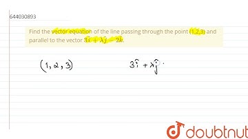 Find the vector equation of the line passing through the point (1,2,3) and parallel to the vecto...