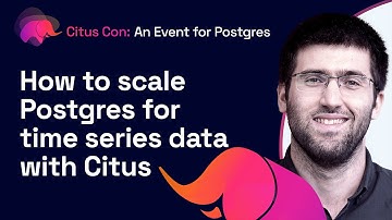 How to scale Postgres for time series data with Citus | Citus Con: An Event for Postgres 2022