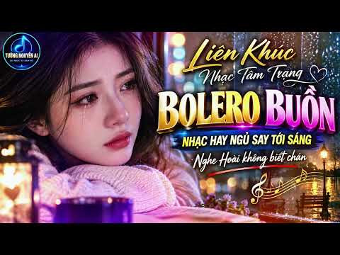 LIÊN KHÚC NHẠC TÂM TRẠNG - BOLERO BUỒN - ANH BA TRỨNG 