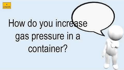 How Do You Increase Gas Pressure In A Container?