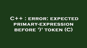 C++ : error: expected primary-expression before 