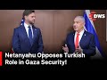 BREAKING: Israeli PM Netanyahu Shows Disagreement on Turkish Security Role in Gaza | DWS News | AC1Z
