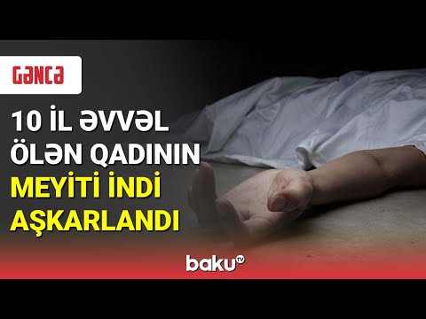 10 il əvvəl ölən qadının meyiti indi aşkarlandı - BAKU TV