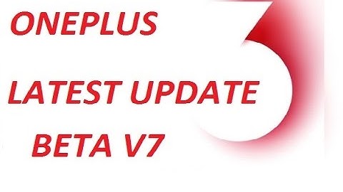 ONEPLUS 3: Latest update Open Beta 7 / Whats New?