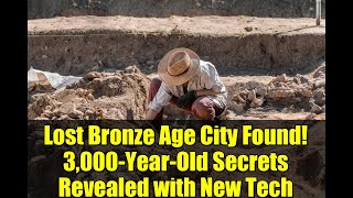 Lost Bronze Age City Found! 3,000-Year-Old Secrets Revealed with New Tech