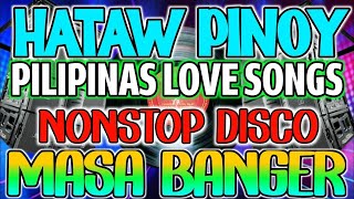 HATAW PINOY PILIPINAS LOVE SONGS | MASA BANGER NONSTOP REMIX | DISCO CHAMPION