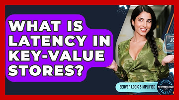 What Is Latency In Key-Value Stores? - Server Logic Simplified