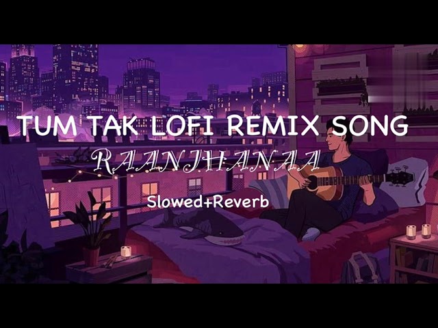 Tum Tak || Ranjhana|| Lofi|| Remix|| Slowed+Reverb class=