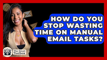 How Do You Stop Wasting Time On Manual Email Tasks? - TheEmailToolbox.com