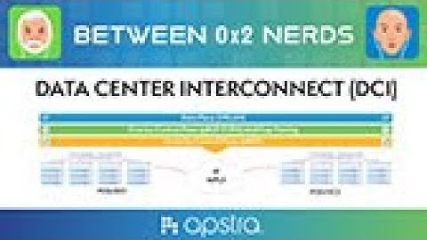 Between 0x2 Nerds - Data Center Interconnect (DCI) How to cross connect data centers