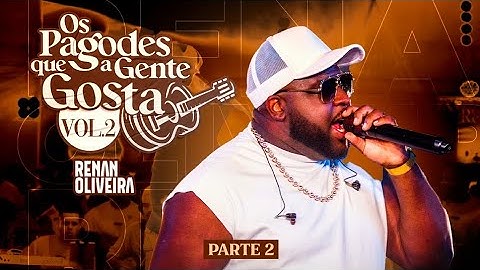 Renan Oliveira - Os Pagodes Que A Gente Gosta Vol.2 (Parte 2)