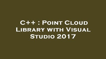 C++ : Point Cloud Library with Visual Studio 2017