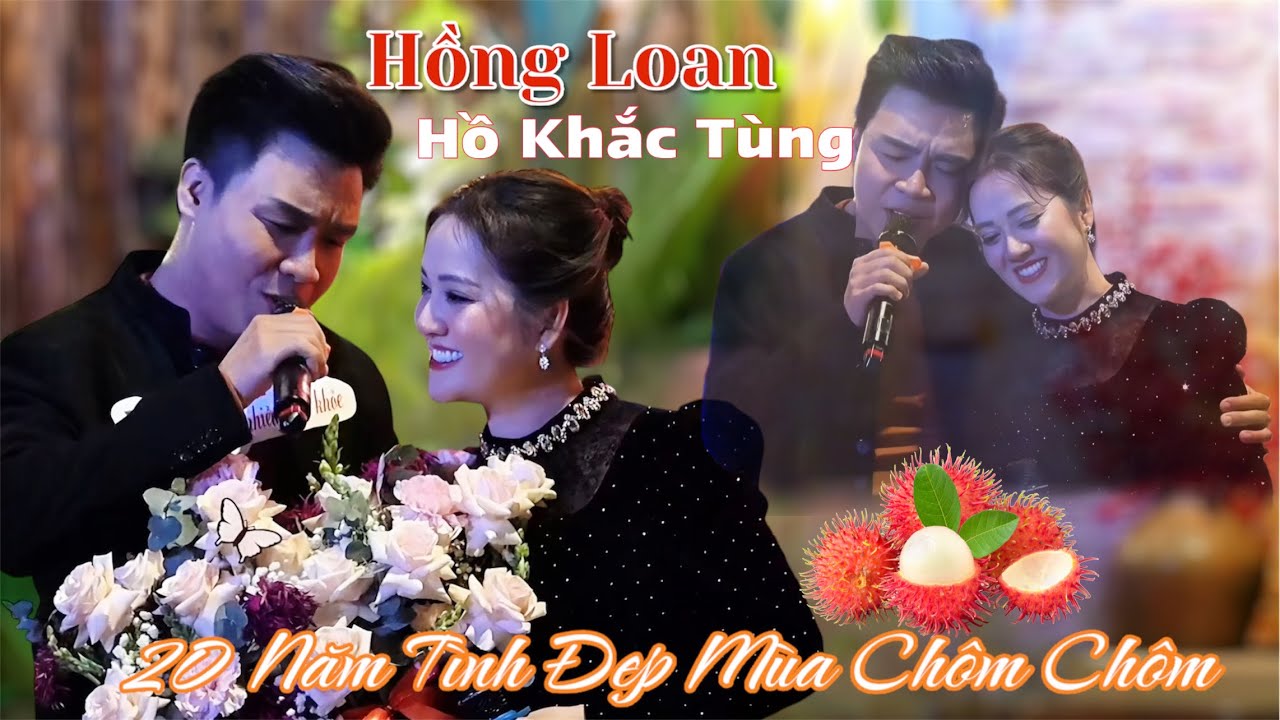 HỒNG LOAN - 20 Mươi Năm Tình Đẹp Mùa Chôm Chôm Lần Đầu Tiên Song Ca Cùng Hồ Khắc Tùng Hay Tuyệt Vời