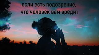 Если есть подозрение, что человек вам вредит.