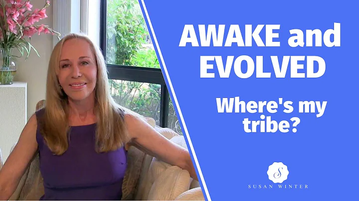 Awake and Evolved Where's my tribe? @Susan Winter