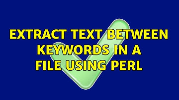 Extract text between keywords in a file using perl (2 Solutions!!)