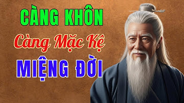 CỔ NHÂN DẠY: CÀNG KHÔN càng phải biết "Mặc Kệ" MIỆNG ĐỜI | TRIẾT LÝ NHÂN SINH