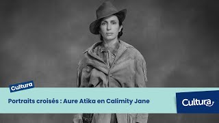 Portraits croisés : Aure Atika en Calimity Jane