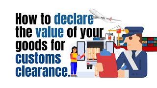 How to declare the value of your goods for customs clearance.