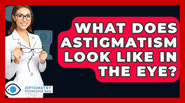 What Does Astigmatism Look Like In The Eye? - Optometry Knowledge Base