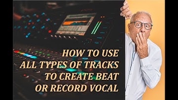 HOW TO USE ALL TYPES OF TRACKS TO CREATE BEAT/RECORD VOCAL