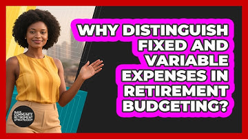 Why Distinguish Fixed And Variable Expenses In Retirement Budgeting?