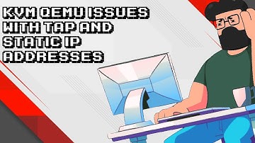 Troubleshooting KVM/QEMU Problems: TAP and Static IP Address Solutions