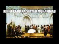 Kirpa Karo Naa Sayyad Muhammad
