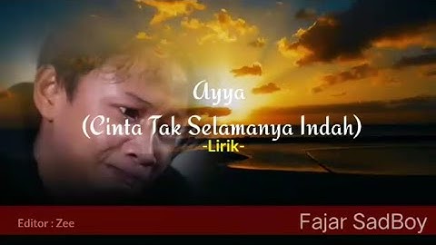 FAJAR SadBoy-"AYYA"( Cinta Tak Selamanya Indah)-Lirik-