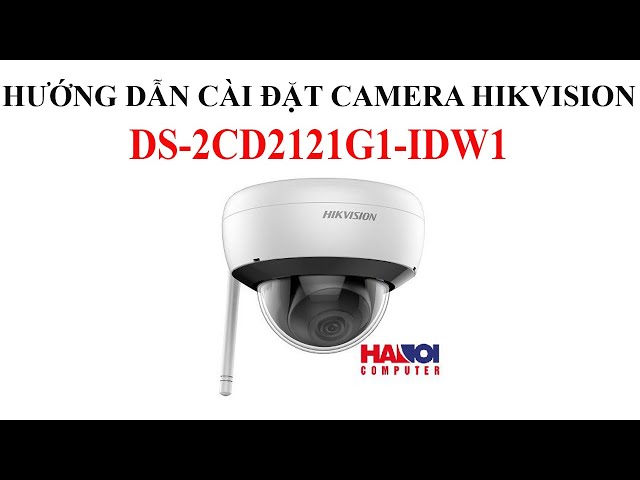 Hướng dẫn cài đặt Camera HikVision DS-2CD2121G1-IDW1