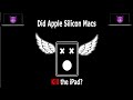 Did Apple Silicon Macs Kill The iPad?