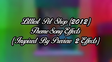 Littlest Pet Shop {2012} Theme Song Effects - {Inspired By Preview 2 Effects} {1/7}