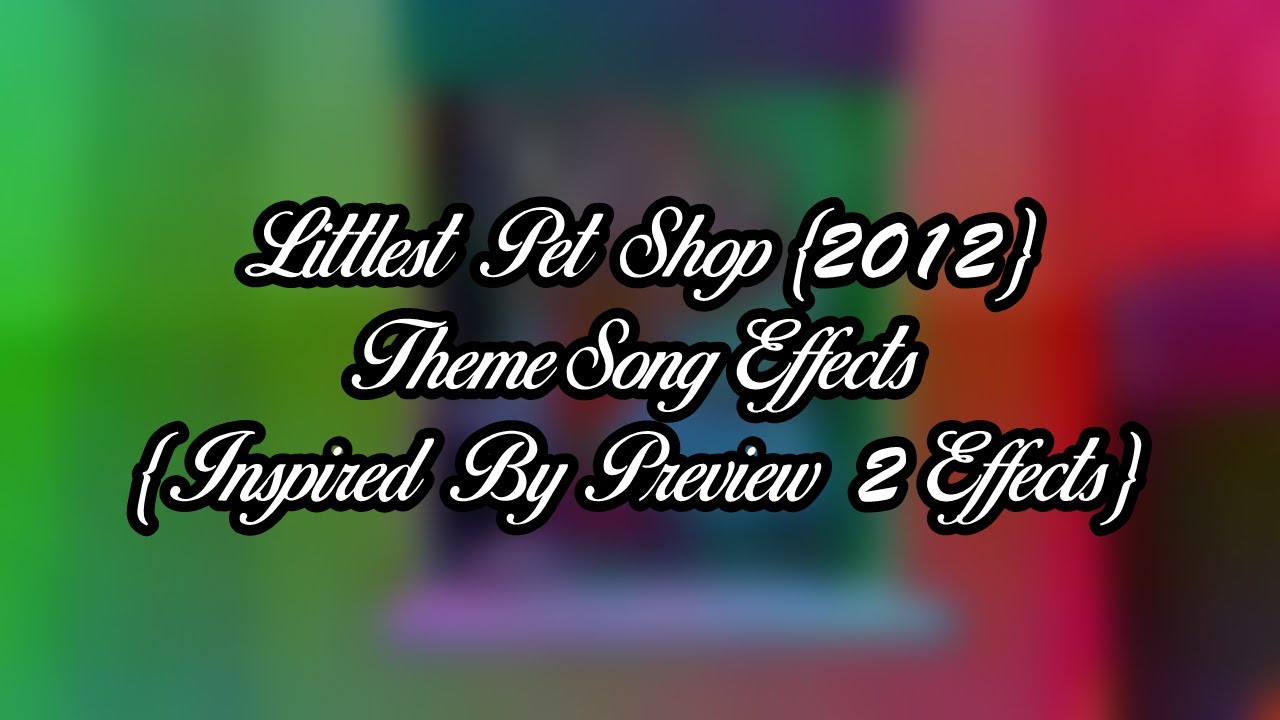 Littlest Pet Shop {2012} Theme Song Effects - {Inspired By Preview 2 ...