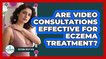 Are Video Consultations Effective For Eczema Treatment? - Eczema Help Hub