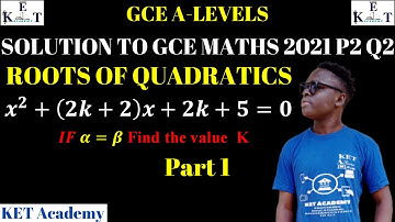Solution to GCE maths 2021 questions 2 roots of quadratic equations(KET Academy)