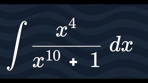 integration by substitution x^4 / (x^10 + 1)