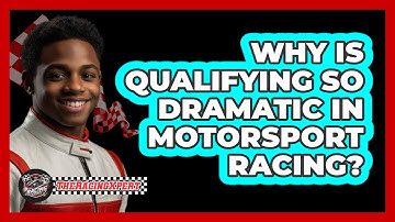 Why Is Qualifying So Dramatic In Motorsport Racing? - The Racing Xpert